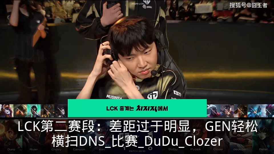 LCK第二赛段：差距过于明显，GEN轻松横扫DNS_比赛_DuDu_Clozer